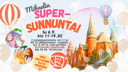 Mikaelinkirkko ja piirroksia kuumailmapalloista ja ilmapalloista. Teksti: Mikaelin Supersunnuntai su 6.9. klo 11-19.30. 2 Jumalanpalvelusta: klo 11 ja klo 16 (Mikaelmessu), lounasta klo 12.30-14, koko perheen kirkonmäki-tapahtuma klo 14-16. Tervetuloa!