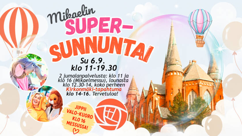 Mikaelinkirkko ja piirroksia kuumailmapalloista ja ilmapalloista. Teksti: Mikaelin Supersunnuntai su 6.9. klo 11-19.30. 2 Jumalanpalvelusta: klo 11 ja klo 16 (Mikaelmessu), lounasta klo 12.30-14, koko perheen kirkonmäki-tapahtuma klo 14-16. Tervetuloa!